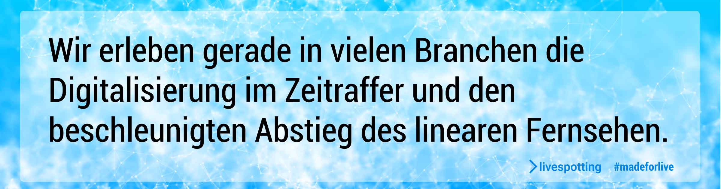 Wir erleben gerade in vielen Branchen die Digitalisierung im Zeitraffer und den beschleunigten Abstieg des linearen Fernsehprogramms.
