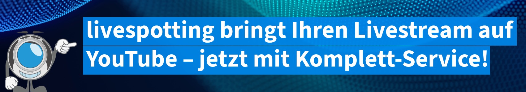 Werbegrafik für livespotting mit dem Text 'livespotting bringt Ihren Livestream auf YouTube – jetzt mit Komplett-Service!' in blauer Schrift auf weißem Hintergrund. Links befindet sich eine animierte Figur mit einem Kamera-Objektiv als Kopf, die nach rechts zeigt. Der Hintergrund zeigt ein abstraktes, wellenförmiges Muster in Blau.