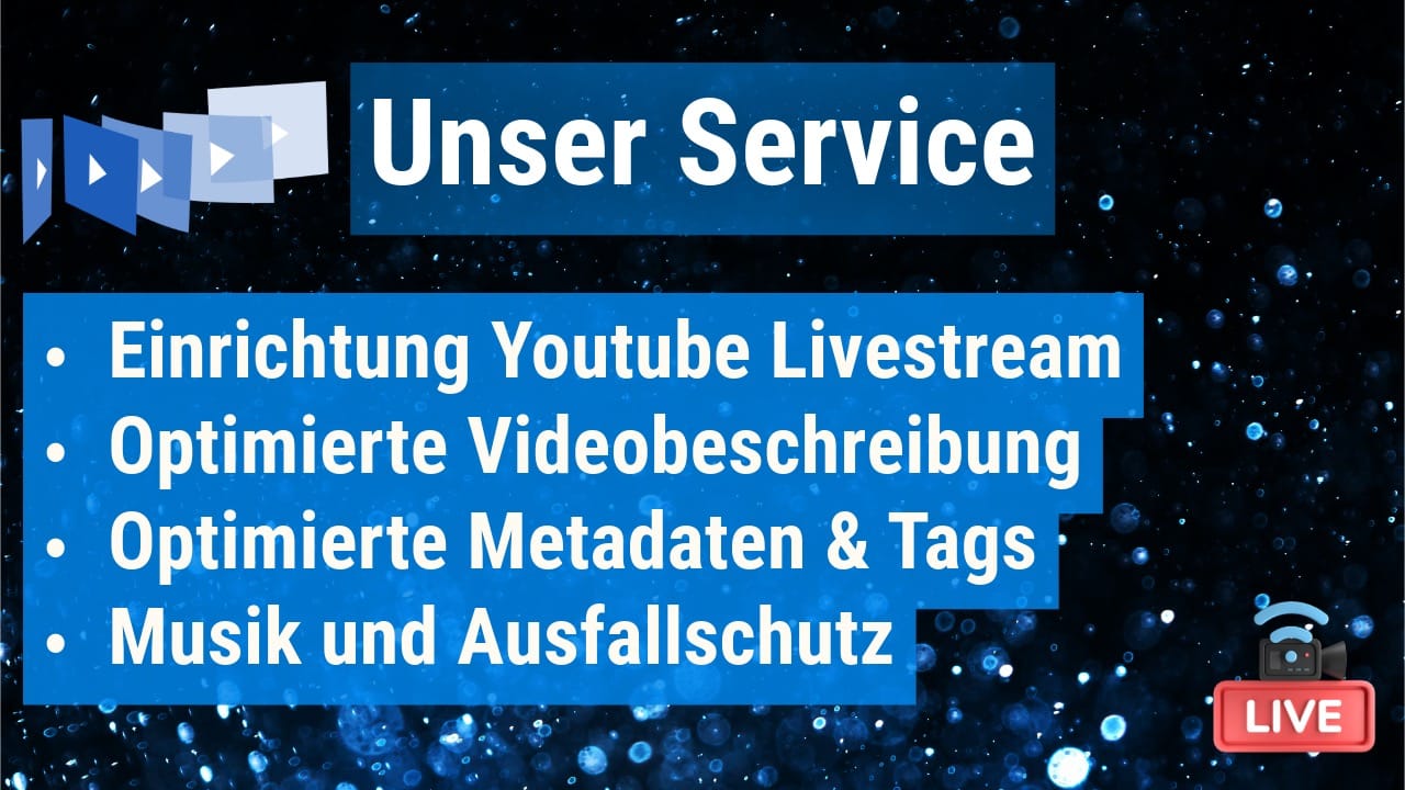 livespotting-youtube-service-einrichtung-optimierung.jpeg" alt="Grafik mit dem Text 'Unser Service' und einer Liste: 'Einrichtung YouTube Livestream, Optimierte Videobeschreibung, Optimierte Metadaten & Tags, Musik und Ausfallschutz'. Der Text ist in weißer Schrift auf blauen Hintergründen dargestellt. Links oben sind Play-Button-Symbole zu sehen, rechts unten ein Icon mit einer Kamera und einem roten 'Live'-Button. Der Hintergrund zeigt ein abstraktes blau-schwarzes Muster mit leuchtenden Punkten.